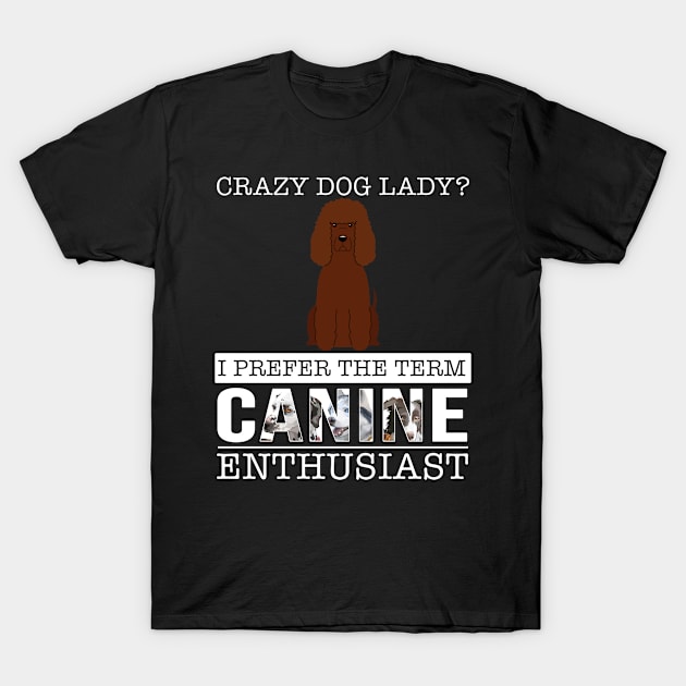 Crazy Irish Water Spaniel Dog Lady I Prefer The Term Canine Enthusiast - Gift For Irish Water Spaniel Owner Irish Water Spaniel Lover T-Shirt by HarrietsDogGifts